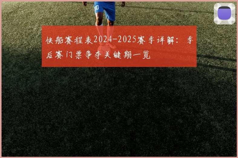 快船赛程表2024-2025赛季详解:季后赛门票争夺关键期一览