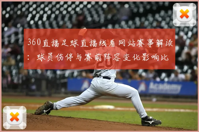 360直播足球直播线看网站赛事解读：球员伤停与赛前阵容变化影响比赛走势