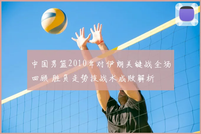 中国男篮2010年对伊朗关键战全场回顾 胜负走势技战术成败解析